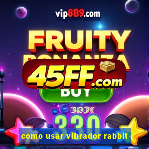 como usar vibrador rabbit